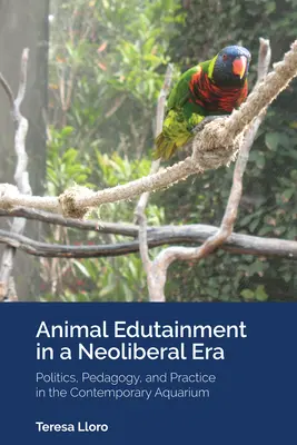 Animal Edutainment in a Neoliberal Era : Politique, pédagogie et pratique dans l'aquarium contemporain - Animal Edutainment in a Neoliberal Era: Politics, Pedagogy, and Practice in the Contemporary Aquarium