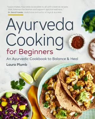 La cuisine ayurvédique pour les débutants : Un livre de cuisine ayurvédique pour équilibrer et guérir - Ayurveda Cooking for Beginners: An Ayurvedic Cookbook to Balance and Heal