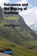 Les volcans et la création de l'Écosse : Deuxième édition - Volcanoes and the Making of Scotland: Second Edition