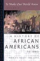 Refaire notre monde : Volume I : Une histoire des Afro-Américains jusqu'en 1880 - To Make Our World Anew: Volume I: A History of African Americans to 1880