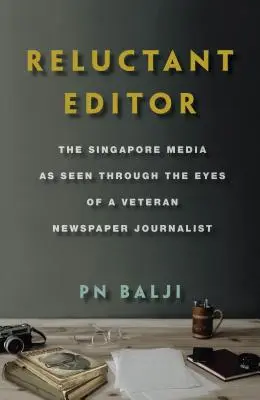 Rédacteur en chef réticent : Les médias de Singapour vus à travers les yeux d'un journaliste de presse vétéran - Reluctant Editor: The Singapore Media as Seen Through the Eyes of a Veteran Newspaper Journalist