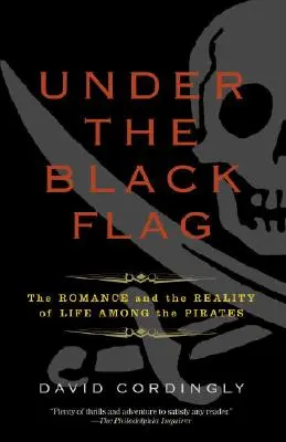 Sous le drapeau noir : le romantisme et la réalité de la vie parmi les pirates - Under the Black Flag: The Romance and the Reality of Life Among the Pirates