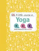 Petit cours de yoga - Tout ce dont vous avez besoin pour réussir - Little Course in Yoga - Simply Everything You Need to Succeed