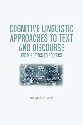 Approches cognitivo-linguistiques du texte et du discours : De la poétique à la politique - Cognitive Linguistic Approaches to Text and Discourse: From Poetics to Politics