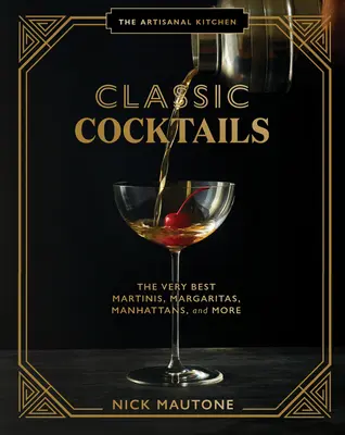 La cuisine artisanale : Classic Cocktails : Les meilleurs Martinis, Margaritas, Manhattans et autres - The Artisanal Kitchen: Classic Cocktails: The Very Best Martinis, Margaritas, Manhattans, and More