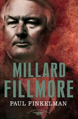 Millard Fillmore : La série des présidents américains : Le 13e président, 1850-1853 - Millard Fillmore: The American Presidents Series: The 13th President, 1850-1853