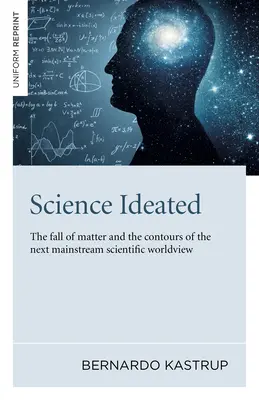 Science Ideated : La chute de la matière et les contours de la prochaine vision du monde scientifique dominante - Science Ideated: The Fall of Matter and the Contours of the Next Mainstream Scientific Worldview