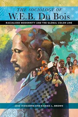 La sociologie de W. E. B. Du Bois : La modernité racialisée et la ligne de couleur mondiale - The Sociology of W. E. B. Du Bois: Racialized Modernity and the Global Color Line
