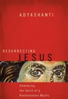 Ressusciter Jésus : Incarner l'esprit d'un mystique révolutionnaire - Resurrecting Jesus: Embodying the Spirit of a Revolutionary Mystic