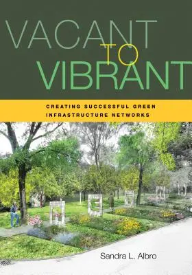 De l'inoccupé au dynamique : Créer des réseaux d'infrastructures vertes performants - Vacant to Vibrant: Creating Successful Green Infrastructure Networks