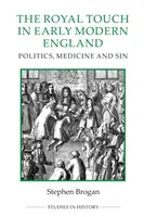 Le toucher royal dans l'Angleterre du début des temps modernes : Politique, médecine et péché - The Royal Touch in Early Modern England: Politics, Medicine and Sin