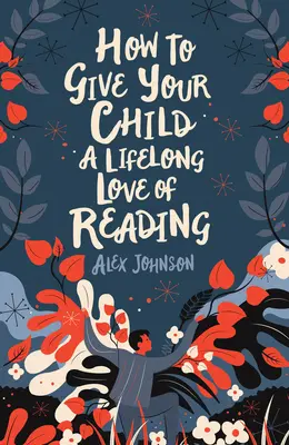 Comment donner à votre enfant le goût de la lecture pour la vie - How to Give Your Child a Lifelong Love of Reading