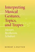 Interpréter les gestes, les thèmes et les tropes musicaux : Mozart, Beethoven, Schubert - Interpreting Musical Gestures, Topics, and Tropes: Mozart, Beethoven, Schubert