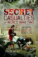 Secret Casualties of World War Two : Uncovering the Civilian Deaths from Friendly Fire (Les victimes secrètes de la Seconde Guerre mondiale : découvrir les morts civiles dues à des tirs amis) - Secret Casualties of World War Two: Uncovering the Civilian Deaths from Friendly Fire