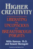 Créativité supérieure : Libérer l'inconscient pour des percées décisives - Higher Creativity: Liberating the Unconscious for Breakthrough Insights