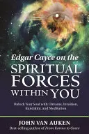 Edgar Cayce sur les forces spirituelles en vous : Débloquez votre âme grâce aux rêves, à l'intuition, à la kundalini et à la méditation. - Edgar Cayce on the Spiritual Forces Within You: Unlock Your Soul With: Dreams, Intuition, Kundalini, and Meditation