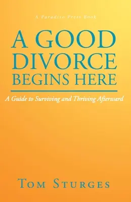 Un bon divorce commence ici : Un guide pour survivre et prospérer après le divorce - A Good Divorce Begins Here: A Guide to Surviving and Thriving Afterward