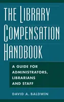 Le manuel de rémunération des bibliothèques : Un guide pour les administrateurs, les bibliothécaires et le personnel - The Library Compensation Handbook: A Guide for Administrators, Librarians and Staff