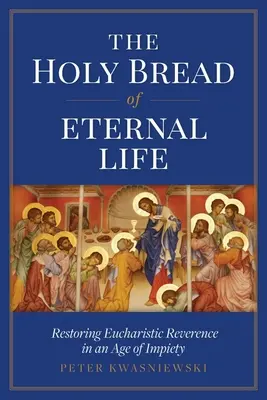 Le pain sacré de la vie éternelle : Restaurer la révérence eucharistique à l'ère de l'impiété - The Holy Bread of Eternal Life: Restoring Eucharistic Reverence in an Age of Impiety