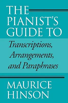 Le guide du pianiste pour les transcriptions, les arrangements et les paraphrases - The Pianist's Guide to Transcriptions, Arrangements, and Paraphrases