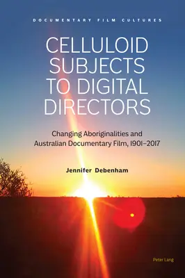 Des sujets en celluloïd aux réalisateurs numériques : l'évolution des aborigènes et du cinéma documentaire australien, 1901-2017 - Celluloid Subjects to Digital Directors; Changing Aboriginalities and Australian Documentary Film, 1901-2017