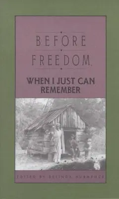 Avant la liberté, quand je me souviens : Vingt-sept histoires orales d'anciens esclaves de Caroline du Sud - Before Freedom, When I Just Can Remember: Twenty-Seven Oral Histories of Former South Carolina Slaves