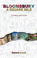 Bloomsbury - Un mile carré : Une histoire et un guide - Bloomsbury - A Square Mile: A History and Guide