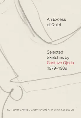 Un excès de silence : Sélection de croquis de Gustavo Ojeda, 1979-1989 - An Excess of Quiet: Selected Sketches by Gustavo Ojeda, 1979-1989