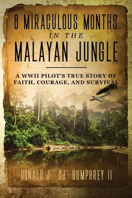 8 mois miraculeux dans la jungle malaise : L'histoire vraie de la foi, du courage et de la survie d'un pilote de la Seconde Guerre mondiale - 8 Miraculous Months in the Malayan Jungle: A WWII Pilot's True Story of Faith, Courage, and Survival