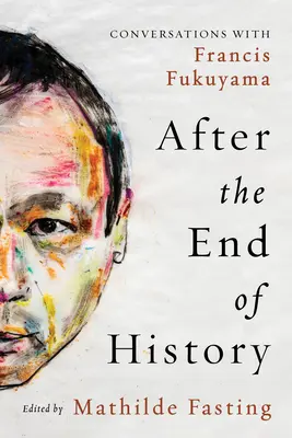 Après la fin de l'histoire : Conversations avec Francis Fukuyama - After the End of History: Conversations with Francis Fukuyama