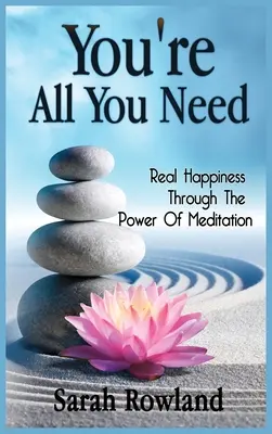 Vous êtes tout ce dont vous avez besoin : Le vrai bonheur par le pouvoir de la méditation - You're All You Need: Real Happiness Through The Power Of Meditation