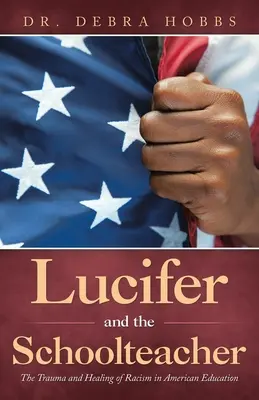 Lucifer et l'instituteur : Le traumatisme et la guérison du racisme dans l'éducation américaine - Lucifer and the Schoolteacher: The Trauma and Healing of Racism in American Education