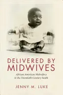 Delivered by Midwives : La pratique des sages-femmes afro-américaines dans le Sud au XXe siècle - Delivered by Midwives: African American Midwifery in the Twentieth-Century South