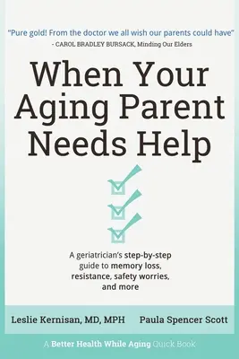 Quand votre parent vieillissant a besoin d'aide : Guide d'un gériatre, étape par étape, sur la perte de mémoire, la résistance, les inquiétudes liées à la sécurité, etc. - When Your Aging Parent Needs Help: A Geriatrician's Step-by-Step Guide to Memory Loss, Resistance, Safety Worries, & More