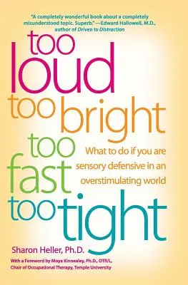 Trop fort, trop brillant, trop rapide, trop serré : Que faire si vous êtes sur la défensive sensorielle dans un monde surstimulant ? - Too Loud, Too Bright, Too Fast, Too Tight: What to Do If You Are Sensory Defensive in an Overstimulating World