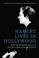 Hamlet vit à Hollywood : John Barrymore et la tradition de l'acteur à l'écran - Hamlet Lives in Hollywood: John Barrymore and the Acting Tradition Onscreen