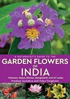 Guide naturaliste des fleurs de jardin de l'Inde - Pakistan, Népal, Bhoutan, Bangladesh et Sri Lanka - Naturalist's Guide to the Garden Flowers of India - Pakistan, Nepal, Bhutan, Bangladesh & Sri Lanka