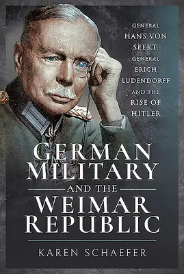 L'armée allemande et la République de Weimar : Le général Hans Von Seekt, le général Erich Ludendorff et la montée d'Hitler - German Military and the Weimar Republic: General Hans Von Seekt, General Erich Ludendorff and the Rise of Hitler