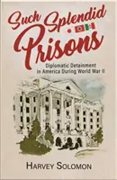 Such Splendid Prisons : La détention diplomatique en Amérique pendant la Seconde Guerre mondiale - Such Splendid Prisons: Diplomatic Detainment in America During World War II