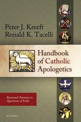 Manuel d'apologétique catholique : Réponses raisonnées aux questions de foi - Handbook of Catholic Apologetics: Reasoned Answers to Questions of Faith