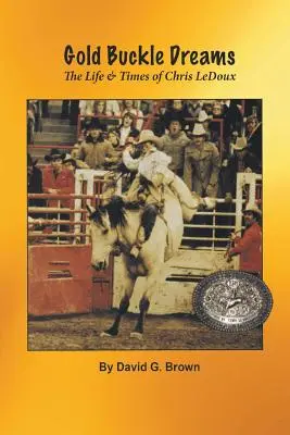 Rêves de boucles d'or : La vie et l'époque de Chris LeDoux - Gold Buckle Dreams: The Life & Times of Chris LeDoux