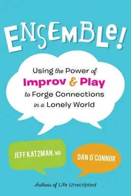 Ensemble ! Utiliser le pouvoir de l'improvisation et du jeu pour créer des liens dans un monde isolé - Ensemble!: Using the Power of Improv and Play to Forge Connections in a Lonely World