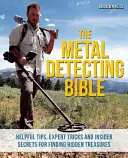 La Bible de la détection de métaux : Conseils utiles, astuces d'experts et secrets d'initiés pour trouver des trésors cachés - The Metal Detecting Bible: Helpful Tips, Expert Tricks and Insider Secrets for Finding Hidden Treasures