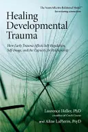 Guérir les traumatismes développementaux : comment les traumatismes précoces affectent l'autorégulation, l'image de soi et la capacité à nouer des relations - Healing Developmental Trauma: How Early Trauma Affects Self-Regulation, Self-Image, and the Capacity for Relationship