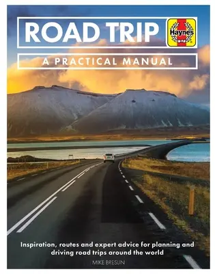 Road Trip : Un manuel pratique : Inspiration et conseils d'experts pour planifier et conduire des voyages autour du monde - avec 50 suggestions d'itinéraires - Road Trip: A Practical Manual: Inspiration and Expert Advice for Planning and Driving Road Trips Around the World - Including 50 Suggested Routes