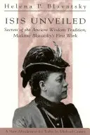 Isis dévoilée : Secrets de l'ancienne tradition de sagesse, le premier ouvrage de Madame Blavatsky - Isis Unveiled: Secrets of the Ancient Wisdom Tradition, Madame Blavatsky's First Work