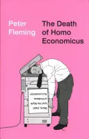 La mort de l'homo economicus : Le travail, la dette et le mythe de l'accumulation sans fin - The Death of Homo Economicus: Work, Debt and the Myth of Endless Accumulation