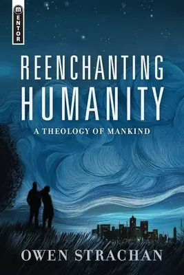 Réenchanter l'humanité : Une théologie de l'humanité - Reenchanting Humanity: A Theology of Mankind