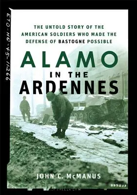 Alamo dans les Ardennes : L'histoire inédite des soldats américains qui ont rendu possible la défense de Bastogne - Alamo in the Ardennes: The Untold Story of the American Soldiers Who Made the Defense of Bastogne Possible