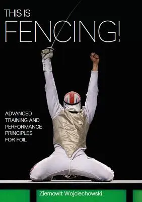 C'est de l'escrime&nbsp;! Principes avancés d'entraînement et de performance pour le fleuret - This Is Fencing!: Advanced Training and Performance Principles for Foil